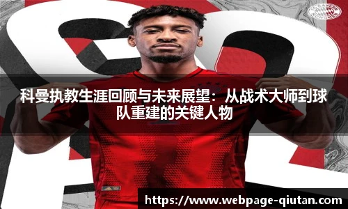 科曼执教生涯回顾与未来展望：从战术大师到球队重建的关键人物