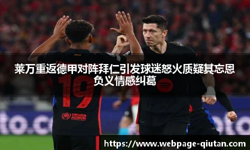 莱万重返德甲对阵拜仁引发球迷怒火质疑其忘恩负义情感纠葛