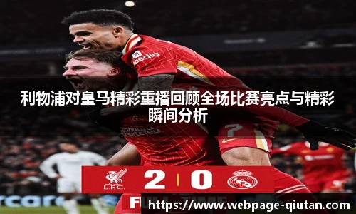 利物浦对皇马精彩重播回顾全场比赛亮点与精彩瞬间分析