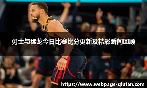 勇士与猛龙今日比赛比分更新及精彩瞬间回顾